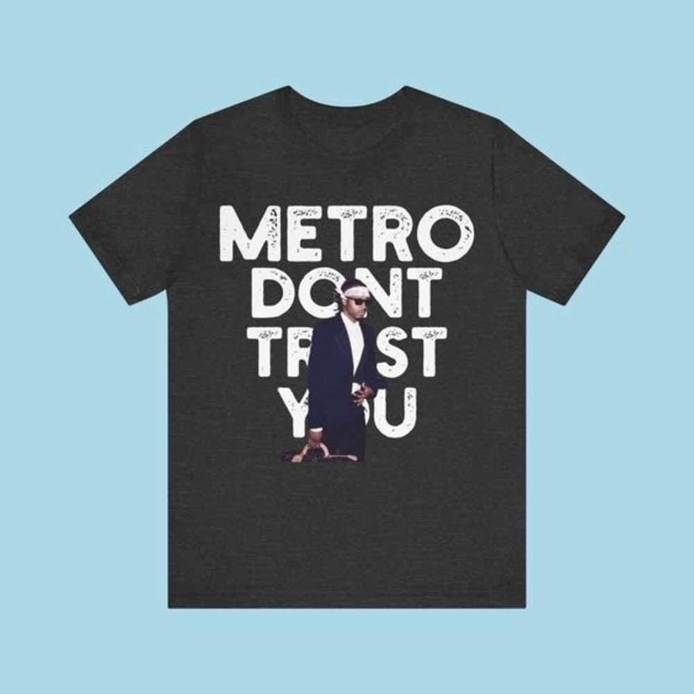 Metro Dont Trust You T-Shirt